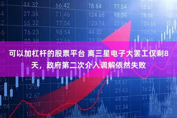 可以加杠杆的股票平台 离三星电子大罢工仅剩8天，政府第二次介入调解依然失败